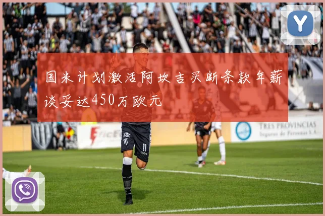 国米计划激活阿坎吉买断条款年薪谈妥达450万欧元