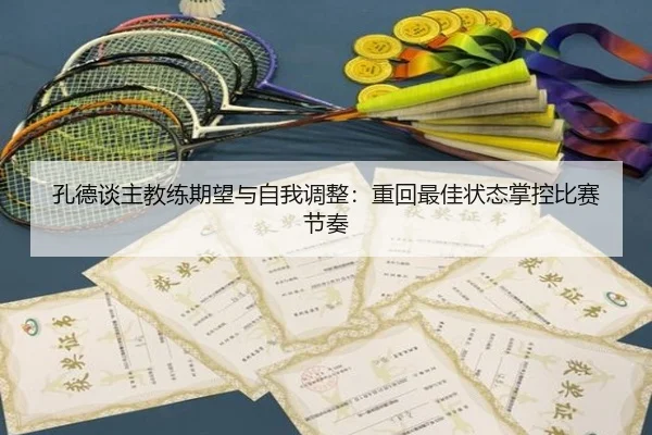 孔德谈主教练期望与自我调整：重回最佳状态掌控比赛节奏 | mksports